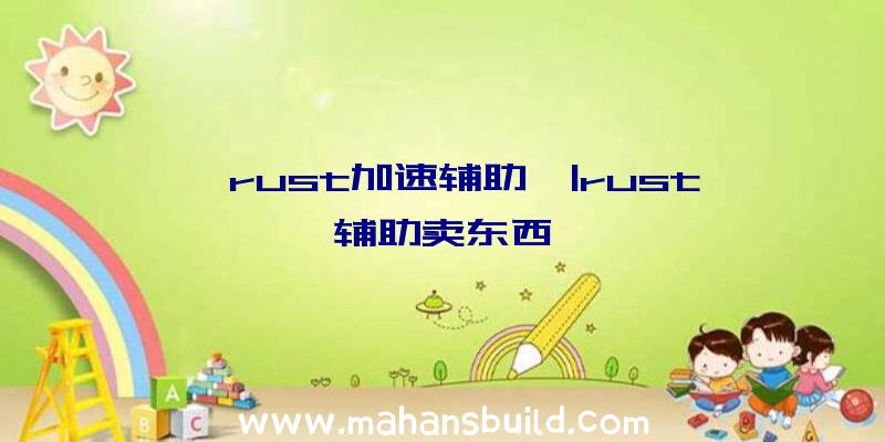 「rust加速辅助」|rust辅助卖东西